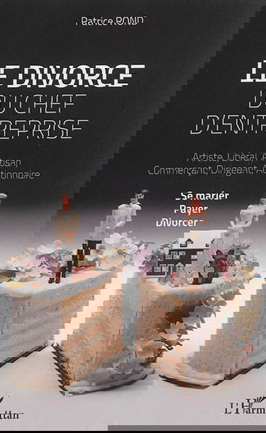 Le divorce du chef d'entreprise : artiste, libéral, artisan, commerçant, dirigeant, actionnaire : se marier, payer, divorcer