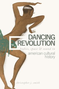 Dancing Revolution: Bodies, Space, and Sound in American Cultural History