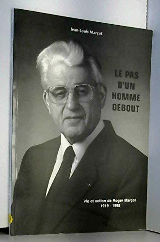 Le pas d'un homme debout : Vie et action de Roger Marçot, 1919-1998