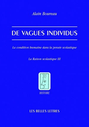 La raison scolastique. Vol. 3. De vagues individus : la condition humaine dans la pensée scolastique