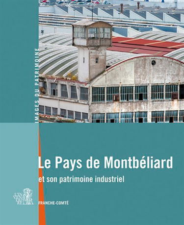 Le pays de Montbéliard et son patrimoine industriel : Franche-Comté
