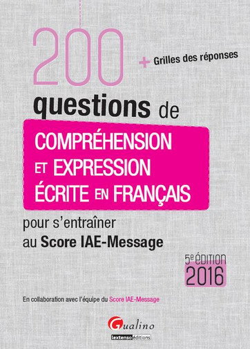 Couverture de 200 questions de compréhension et expression écrite en français pour s'entraîner au Score IAE-Message 2016 : + grilles des réponses
