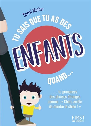 Tu sais que tu as des enfants quand... tu prononces des phrases étranges comme Chéri, arrête de mordre le chien !