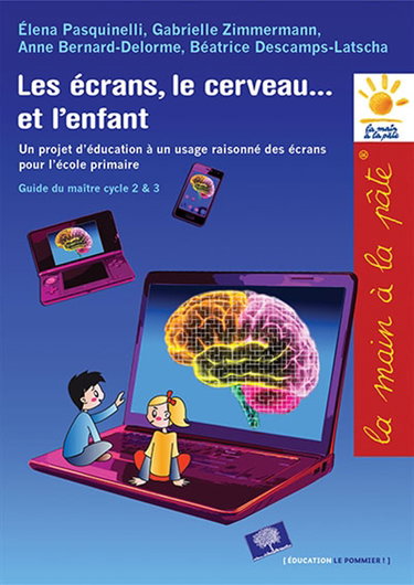 Les écrans, le cerveau... et l'enfant : un projet d'éducation à un usage raisonné des écrans pour l'école primaire : guide du maître, cycles 2 & 3