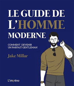 Le guide de l'homme moderne : comment devenir un parfait gentleman