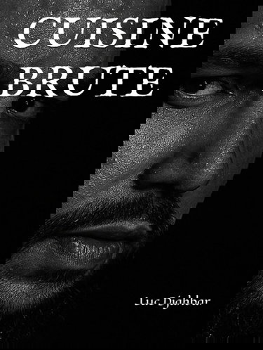 CUISINE BRUTE: Luc DJAHBAR