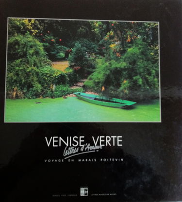 Venise verte, lettres d'amour : voyage en marais poitevin