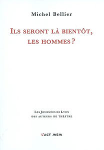Ils seront là bientôt, les hommes ? : théâtre