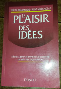 Le plaisir des idées - Libérer, gérer et entraîner la créativité au sein des organisations