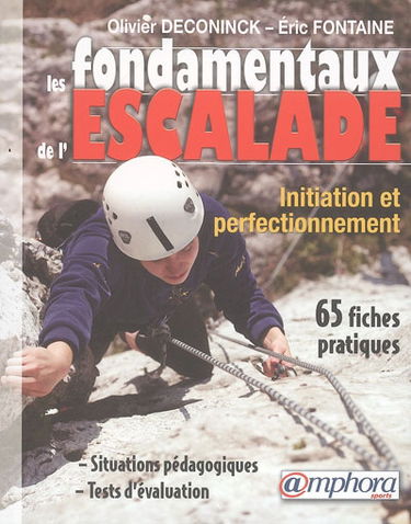 Les fondamentaux de l'escalade : de l'initiation au perfectionnement : 65 fiches pratiques