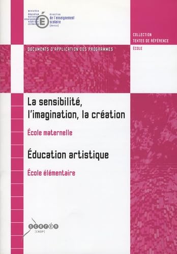 La sensibilité, l'imagination, la création Ecole maternelle ; Education artistique Ecole élémentaire: Document d'application des programmes