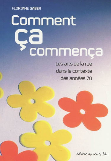 Couverture de Comment ça commença : les arts de la rue dans le contexte des années 70