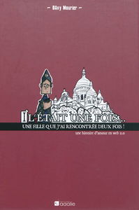 Il était une fois... une fille que j'ai rencontré deux fois : une histoire d'amour en web 2.0. Papa, maman, une maladie et moi