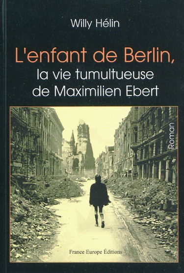 L'enfant de Berlin, la vie tumultueuse de Maximilien Ebert