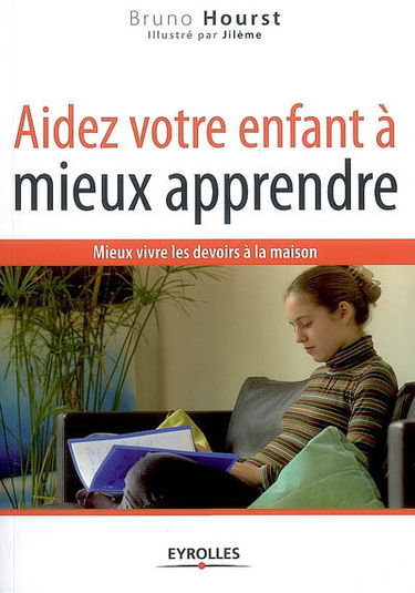Aidez votre enfant à mieux apprendre : mieux vivre les devoirs à la maison