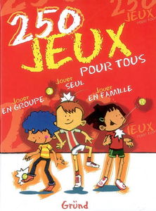 250 jeux pour tous : jouer en groupe, jouer seul, jouer en famille