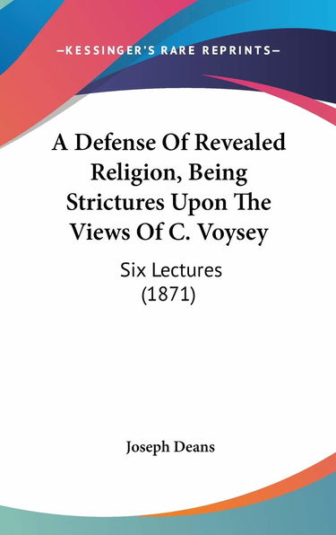 A Defense of Revealed Religion, Being Strictures upon the Views of C. Voysey: Six Lectures