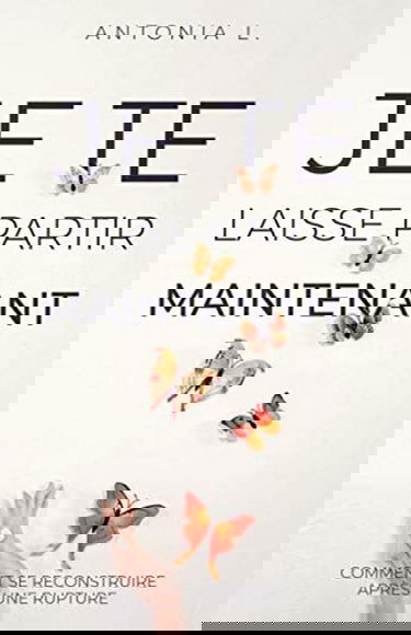 Je te laisse partir maintenant: comment se reconstruire après une rupture