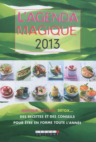 L'agenda magique 2013 : minceur, vitalité, détox... des recettes et des conseils pour être en forme toute l'année !