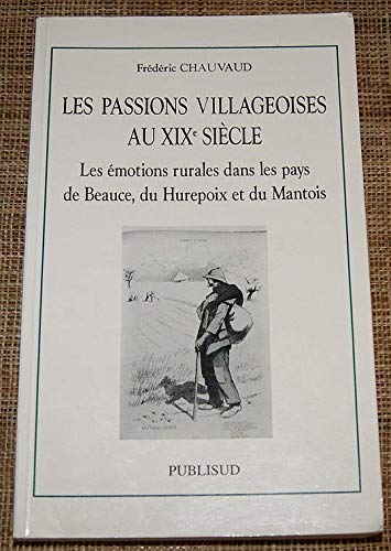 Couverture de Les passions villageoises au XIXe siècle : les émotions rurales dans les pays de Beauce, du Hurepoix et du Mantois par Frédéric Chauvaud