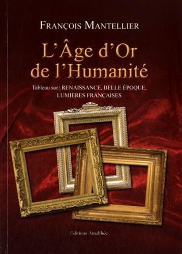 L'Age d'Or de l'Humanité: Tableau sur : Renaissance, Belle Epoque, Lumières Françaises