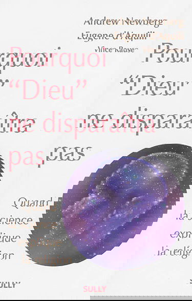 Pourquoi Dieu ne disparaîtra pas : quand la science explique la religion
