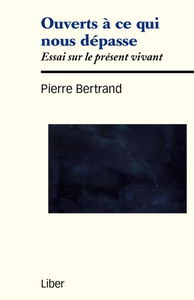 Ouverts à ce qui nous dépasse : essai sur le présent vivant