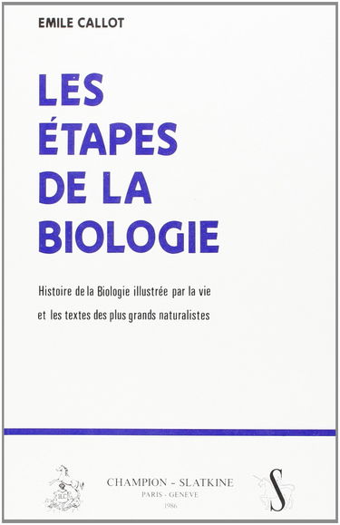 Les Etapes de la biologie : histoire de la biologie illustrée par la vie et les textes des plus grands naturalistes