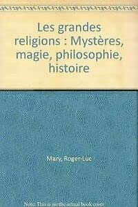 Les grandes religions : mystère, magie, philosophie, histoire