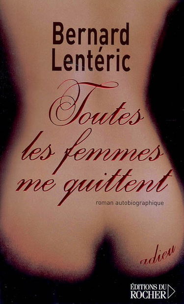 Toutes les femmes me quittent : roman autobiographique