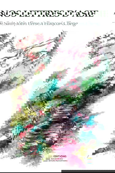 NOS LETTRES D'ASIE: De Saint-John Perse à François Cheng