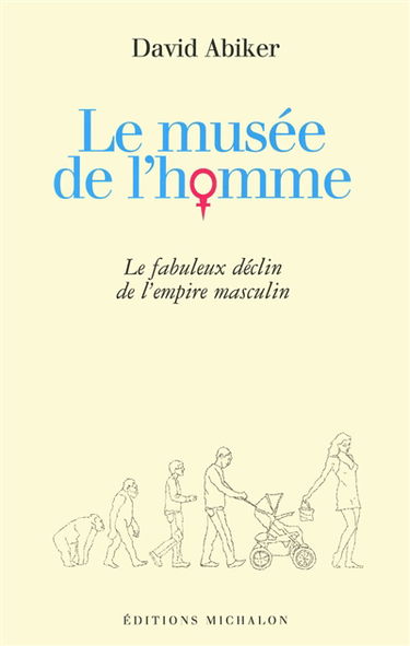 Le musée de l'homme : le fabuleux déclin de l'empire masculin