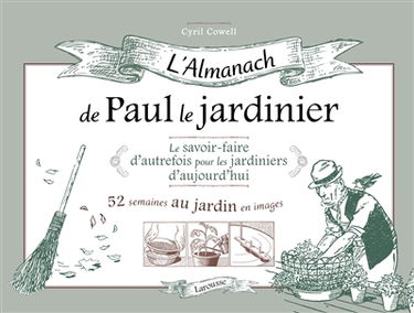 L'almanach de Paul le jardinier : le savoir-faire d'autrefois pour les jardiniers d'aujourd'hui : 52 semaines au jardin en images