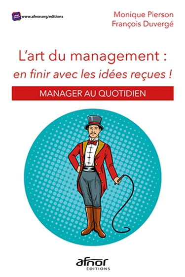 L'art du management : en finir avec les idées reçues ! : manager au quotidien