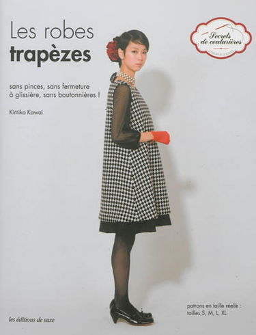 Les robes trapèzes : sans pinces, sans fermeture à glissière, sans boutonnières ! : patrons en taille réelle tailles S, M, L, XL