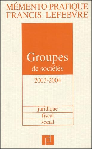 Mémento Groupes de sociétés 2003/2004 : Juridique, fiscal, social