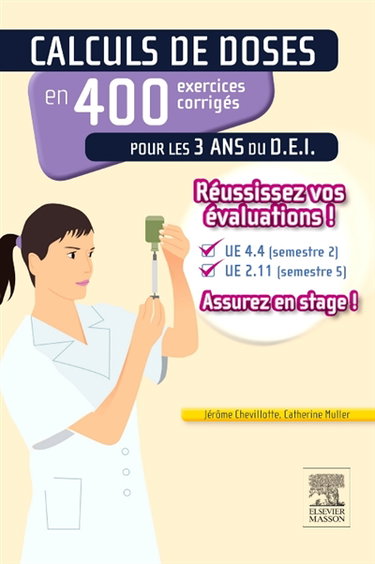 Couverture de Calculs de doses en 400 exercices corrigés pour les 3 ans du D.E.I. : réussissez vos évaluations UE 4.4 (semestre 2), UE 2.11 (semestre 5) : assurez en stage !