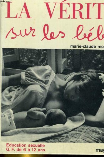 Couverture de La verite sur les bebes. education sexuelle g. f. de 6 a 12 ans