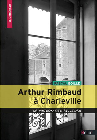 Arthur Rimbaud à Charleville : la maison des ailleurs