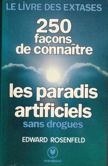 Le Livre des extases : 250 façons de connaître les paradis artificiels sans drogues