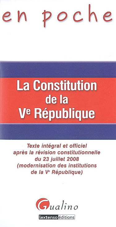 La Constitution de la Ve République : texte intégral et officiel après la révision constitutionnelle du 23 juillet 2008 (modernisation des institutions de la Ve République)