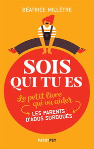 Sois qui tu es : le petit livre qui va aider les parents d'ados surdoués