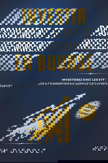 INVESTIR PASSIVEMENT ET INTELLIGEMMENT EN BOURSE: Investissez avec les ETF : DCA et Momentum au service de votre réussite