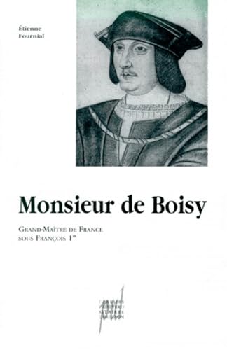 Monsieur de Boisy : Grand-Maître de France sous François 1er