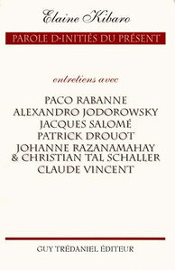 Parole d'initiés du présent : entretiens avec Paco Rabanne, Alexandro Jodorowsky, Jacques Salomé, Patrick Drouot, Johanne Razanamahay, Christian Tal Schaller, Claude Vincent