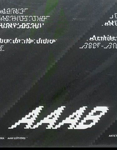 AAAB, Agence d'architecture Anthony Bechu : architecture for the future : 2005-2015...