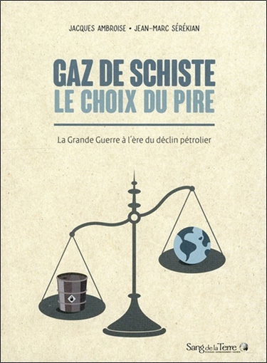 Gaz de schiste : le choix du pire : la grande guerre à l'ère du déclin pétrolier