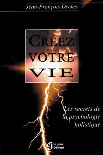 Créez votre vie: Les secrets de la psychologie holistique