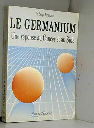Le Germanium : une réponse au cancer et au sida, le livre de l'espoir