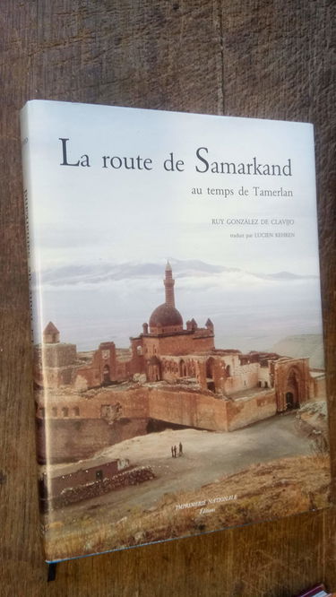 La route de Samarkand au temps de Tamerlan : relation de voyage de l'ambassade de Castille à la cour de Timour Beg (1403-1406)